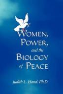 Women, Power, and the Biology of Peace di Judith Hand edito da QUESTPATH PUBL
