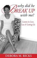 Why Did He Break Up with Me: Lessons in Love, Loss & Letting Go di Debora M. Ricks edito da Sunny House Press