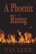 A Phoenix Rising di T. O. Luce edito da River Canyon Press