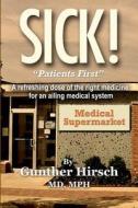 Sick!: Patients First! di M. D. Mph Gunther Hirsch edito da Outer Banks Publishing Group