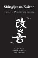 Shingijutsu-Kaizen: The Art of Discovery and Learning di Ralph Wood, Michael Herscher, Bob Emiliani edito da Center for Lean Business Management, LLC