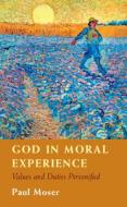 God In Moral Experience di Paul Moser edito da Cambridge University Press