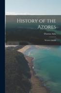 History of the Azores: Western Islands di Thomas Ashe edito da LEGARE STREET PR