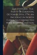 The Historic Tea-party of Edenton, October 25th, 1774. An Incident in North Carolina Connected With British Taxation di Richard Dillard edito da LEGARE STREET PR