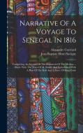 Narrative Of A Voyage To Senegal In 1816: Comprising An Account Of The Shipwreck Of The Medusa ...: Illustr. With The Notes Of M. Bredif, And Embellis di Alexandre Corréard edito da LEGARE STREET PR