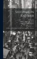 Seedtime in Kashmir: A Memoir of W.J. Elmslie by His Widow and W. B. Thomson di M. Elmslie, William Jackson Elmslie, William Burns Thomson edito da LEGARE STREET PR