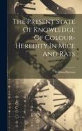 The Present State Of Knowledge Of Colour-heredity In Mice And Rats di William Bateson edito da LEGARE STREET PR