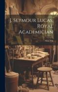 J. Seymour Lucas, Royal Academician di Allan Fea edito da LEGARE STREET PR