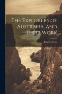 The Explorers of Australia, and Their Work di Ernest Favenc edito da LEGARE STREET PR