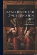 Kaiser Joseph Der Zweite Und Sein Hof di Louise Mühlbach edito da LEGARE STREET PR