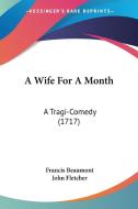 A Wife for a Month: A Tragi-Comedy (1717) di Francis Beaumont, John Fletcher edito da Kessinger Publishing