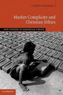 Market Complicity and Christian Ethics di Albino Barrera edito da Cambridge University Press