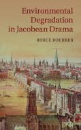 Environmental Degradation in Jacobean Drama di Bruce Boehrer edito da Cambridge University Press