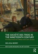 The Societe des Trois in the Nineteenth Century di Melissa (University of Victoria Berry edito da Taylor & Francis Ltd