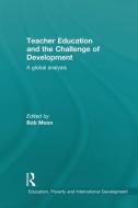 Teacher Education and the Challenge of Development: A Global Analysis di Bob Moon edito da ROUTLEDGE
