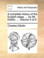 A Complete History Of The English Stage. ... By Mr. Dibdin. ... Volume 4 Of 5 di Charles Dibdin edito da Gale Ecco, Print Editions