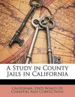 A Study In County Jails In California edito da Lightning Source Uk Ltd