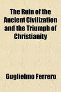 The Ruin Of The Ancient Civilization And di Guglielmo Ferrero edito da General Books