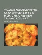 Travels and Adventures of an Officer's Wife in India, China, and New Zealand Volume 2 di Elizabeth McMullin Muter, Mrs Muter edito da Rarebooksclub.com