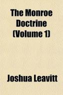 The Monroe Doctrine Volume 1 di Joshua Leavitt edito da General Books