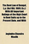 The Rent Law Of Bengal, L.p. Act Viii, di Jogindra Chandra Maulik edito da General Books