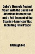 Cuba's Struggle Against Spain With The C di Fitzhugh Lee edito da General Books