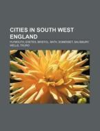 Cities In South West England: Plymouth, Exeter, Bristol, Bath, Somerset, Salisbury, Wells, Truro di Source Wikipedia edito da Books Llc, Wiki Series