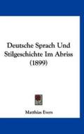Deutsche Sprach Und Stilgeschichte Im Abriss (1899) di Matthias Evers edito da Kessinger Publishing