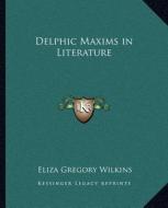 Delphic Maxims in Literature di Eliza Gregory Wilkins edito da Kessinger Publishing