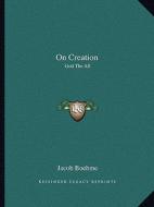 On Creation: God the All di Jacob Boehme edito da Kessinger Publishing
