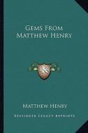 Gems from Matthew Henry di Matthew Henry edito da Kessinger Publishing