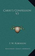 Carry's Confession V3 di F. W. Robinson edito da Kessinger Publishing