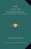 The Land of Enchantment: From Pike's Peak to the Pacific di Lilian Whiting edito da Kessinger Publishing