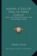 Adrian, a Tale of Italy, in Three Cantos: Also, the Star of Destiny, and Other Poems (1839) di Henry Cook edito da Kessinger Publishing