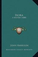 Ixora: A Mystery (1888) di John Harrison edito da Kessinger Publishing