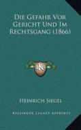 Die Gefahr VOR Gericht Und Im Rechtsgang (1866) di Heinrich Siegel edito da Kessinger Publishing