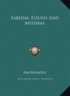 Sabeism, Eleusis and Mithras di Anonymous edito da Kessinger Publishing