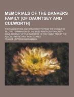 Memorials Of The Danvers Family (of Dauntsey And Culworth); Their Ancestors And Descendants From The Conquest Till The Termination Of The Eighteenth C di Francis Nottidge MacNamara edito da Theclassics.us