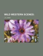Wild Western Scenes; di J. B. Jones edito da Rarebooksclub.com