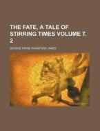 The Fate, a Tale of Stirring Times Volume . 2 di George Payne Rainsford James edito da Rarebooksclub.com