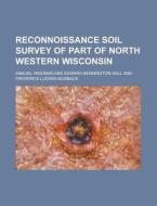 Reconnoissance Soil Survey Of Part Of North Western Wisconsin di United States Congress Senate, Samuel Weidman edito da Rarebooksclub.com
