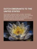 Dutch Emigrants To The United States: Pe di Source Wikipedia edito da Books LLC, Wiki Series