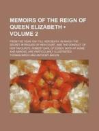 Memoirs Of The Reign Of Queen Elizabeth (volume 2 ); From The Year 1581 Till Her Death. In Which The Secret Intrigues Of Her Court, And The Conduct Of di Thomas Birch edito da General Books Llc