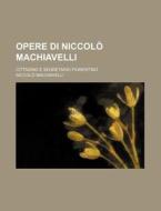 Opere Di Niccolo Machiavelli (1); Cittadino E Segretario Fiorentino di Niccolo Machiavelli edito da General Books Llc