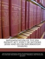 Implementation Of The Usa Patriot Act: Effect Of Sections 203(b) And (d) On Information Sharing edito da Bibliogov
