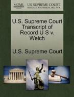 U.s. Supreme Court Transcript Of Record U S V. Welch edito da Gale Ecco, U.s. Supreme Court Records