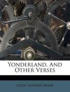 Yonderland, And Other Verses di Lizzie Leonard Baker edito da Nabu Press