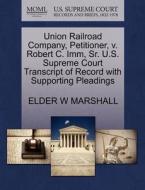 Union Railroad Company, Petitioner, V. Robert C. Imm, Sr. U.s. Supreme Court Transcript Of Record With Supporting Pleadings di Elder W Marshall edito da Gale, U.s. Supreme Court Records