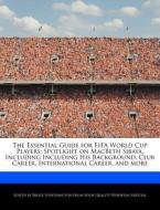 The Essential Guide for Fifa World Cup Players: Spotlight on Macbeth Sibaya, Including Including His Background, Club Ca di Bruce Worthington edito da WEBSTER S DIGITAL SERV S
