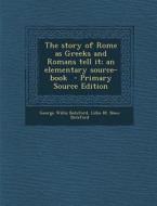 Story of Rome as Greeks and Romans Tell It; An Elementary Source-Book di George Willis Botsford, Lillie M. Shaw Botsford edito da Nabu Press